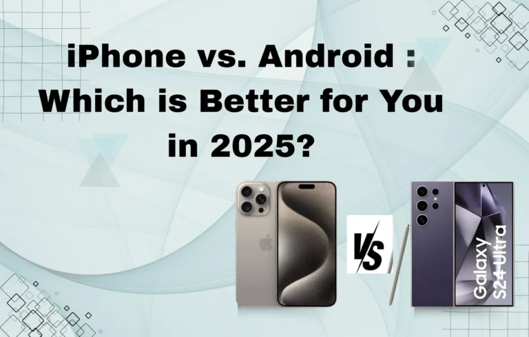 iPhone vs Android: Which is Better for You in 2025?